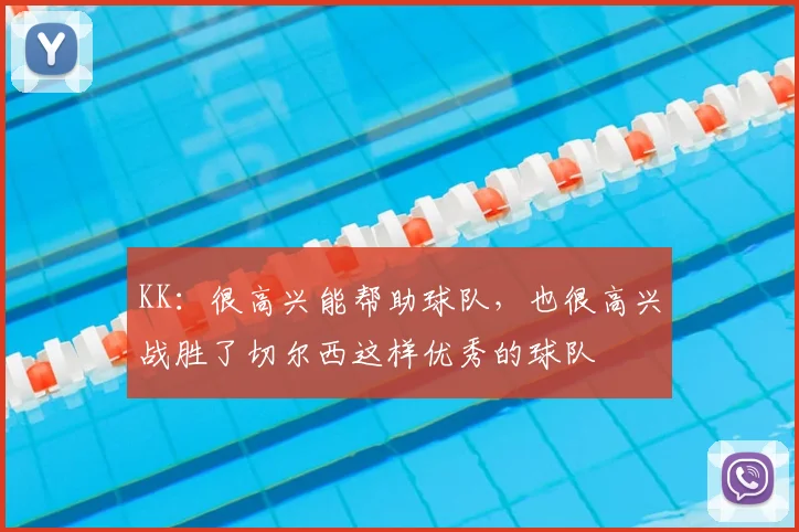 KK：很高兴能帮助球队，也很高兴战胜了切尔西这样优秀的球队